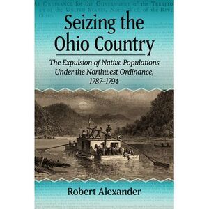Seizing the Ohio Country: The Expulsion of Native Populations Under the Northwes
